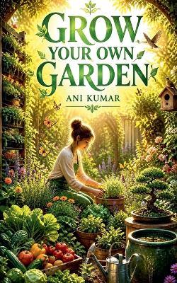 Grow Your Own Garden - Ani Kumar - cover