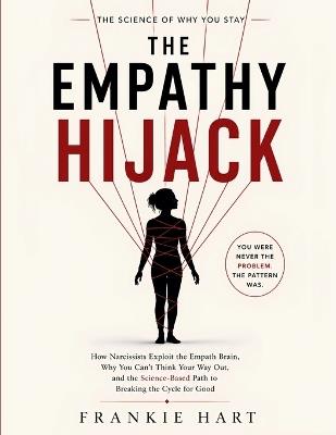 The Empathy Hijack: How Narcissists Exploit the Empath Brain, Why You Can't Think Your Way Out, and the Science-Based Path to Breaking the Cycle for Good - Frankie Hart - cover