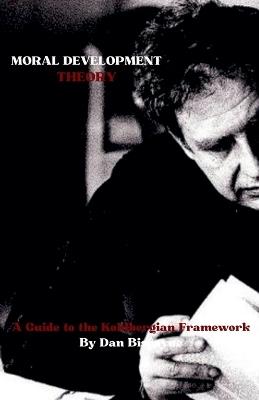 Moral Development Theory: A Guide to the Kohlbergian Framework - Dan Biscayne - cover