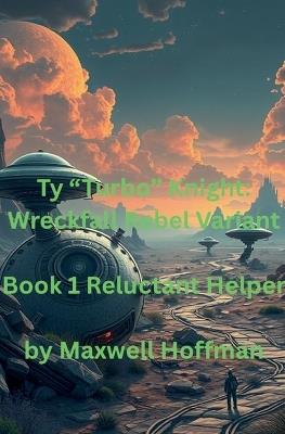 Ty "Turbo" Knight: Wreckfall Rebel Variant Book 1 Reluctant Helper - Maxwell Hoffman - cover