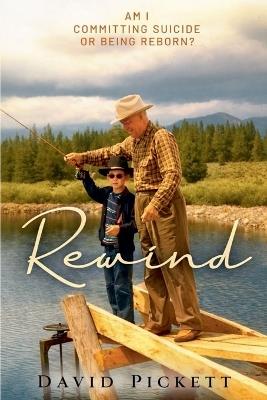 Rewind ...Am I committing suicide or being reborn? - David R Pickett - cover