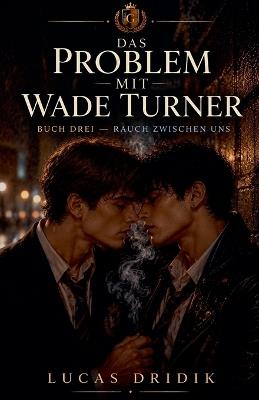 Das Problem mit Wade Turner: Rauch zwischen uns - Lucas Dridik - cover
