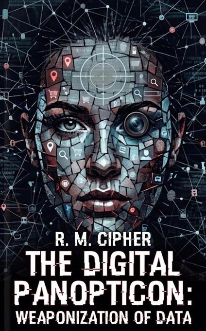 The Digital Panopticon - Privacy, Surveillance, and the Weaponization of Data