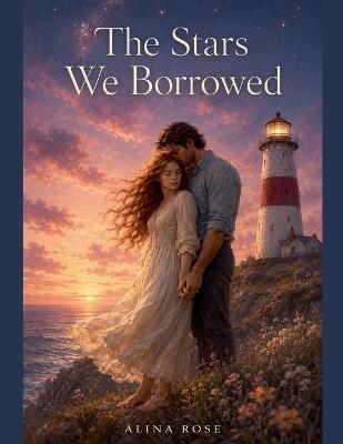 The Stars We Borrowed - Alina Rose - cover