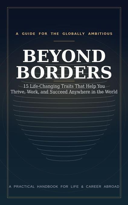 Beyond Borders 15 Life-Changing Traits That Help You Thrive, Work, and Succeed Anywhere in the World