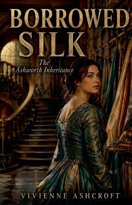 Borrowed Silk: The Ashworth Inheritance - Vivienne Ashcroft - cover