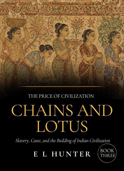 Chains and Lotus: Slavery, Caste, and the Building of Indian Civilization