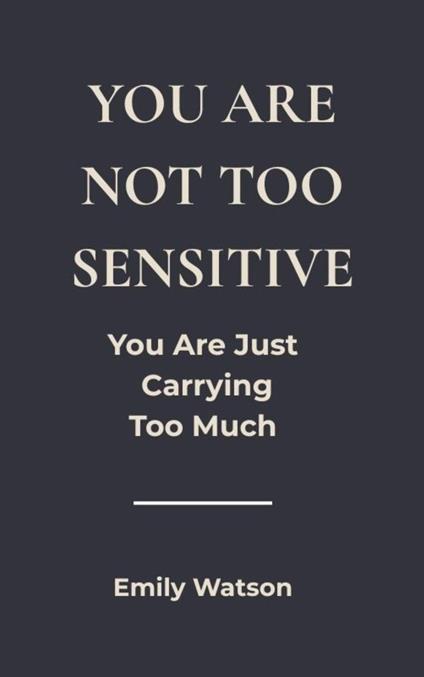 You’re Not Too Sensitive: You Are Just Carrying Too Much