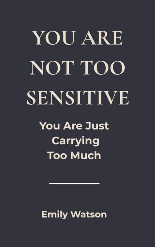 You’re Not Too Sensitive: You Are Just Carrying Too Much