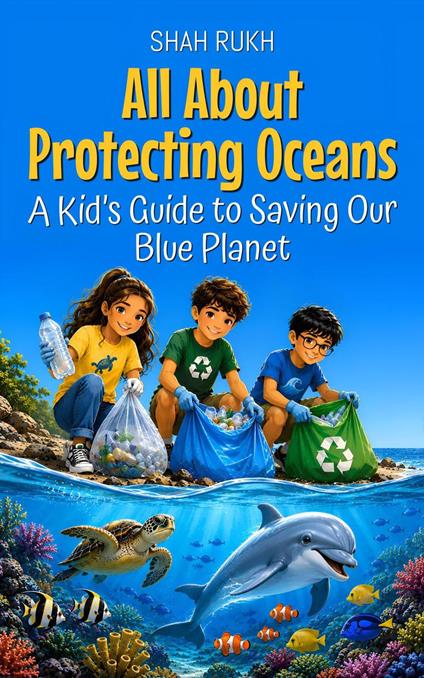 All About Protecting Oceans: A Kid’s Guide to Saving Our Blue Planet - Shah Rukh - ebook
