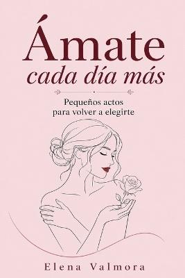Ámate Cada Día Más - Elena Valmora - cover