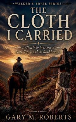 The Cloth I Carried - Gary M Roberts - cover