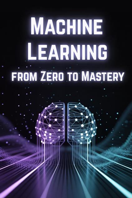 Machine Learning from Zero to Mastery