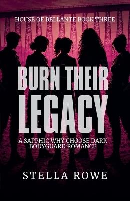 Burn Their Legacy: A Sapphic Why Choose Dark Bodyguard Romance - Stella Rowe - cover