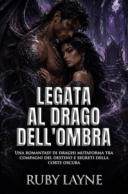 Legata al Drago dell'Ombra: Una romantasy di draghi mutaforma tra compagni del destino e segreti della corte oscura - Ruby Layne - ebook