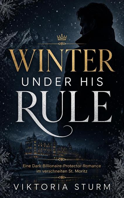 Winter Under His Rule: Eine Dark-Billionaire-Protector-Romance im verschneiten St. Moritz