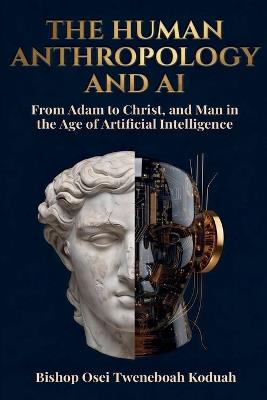 The Human Anthropology and AI - Bishop Osei Tweneboah Koduah,Emmanuella Saforo,Belinda Asante- Larbi - cover