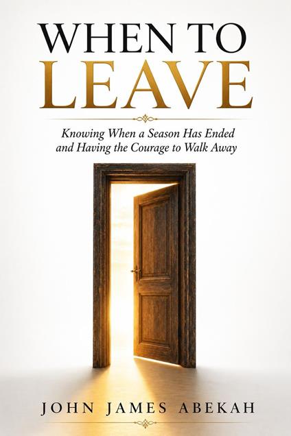 When to Leave (Knowing When a Season Has Ended and Having the Courage to Walk Away)