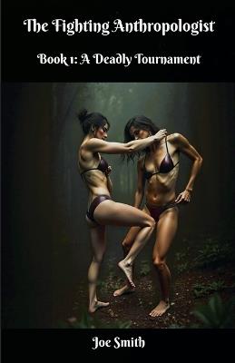 The Fighting Anthropologist Book 1: A Deadly Tournament - Joe Smith - cover