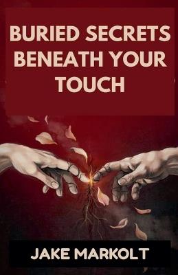 Buried Secrets Beneath Your Touch - Jake Markolt - cover