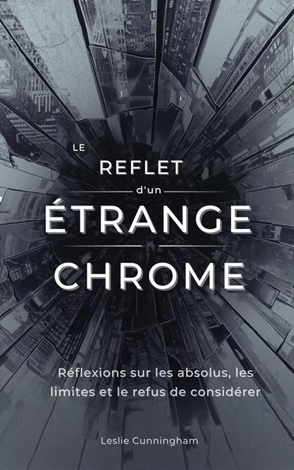 Le reflet d'un étrange chrome : Réflexions sur les absolus, les limites et le refus de considérer