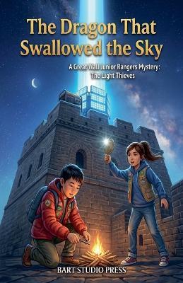 The Dragon That Swallowed the Sky: A Great Wall Junior Rangers Mystery: The Light Thieves - Bart Studio Press - cover