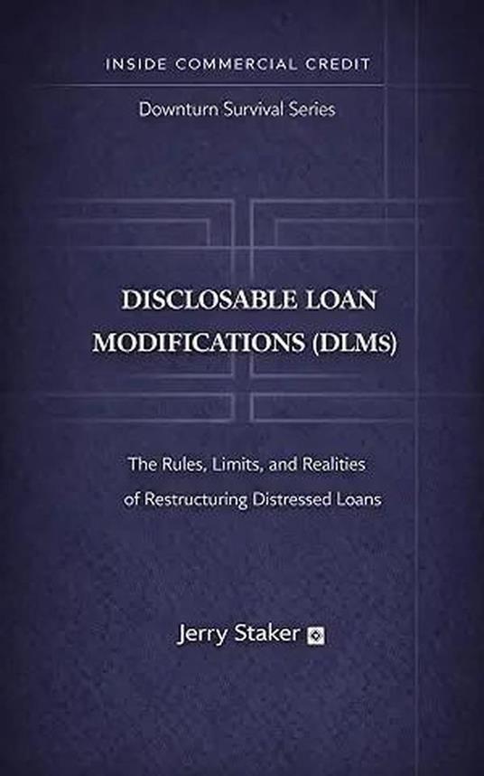 Book #10 – Disclosable Loan Modifications (DLMs): The Rules, Limits, and Realities of Restructuring Distressed Loans