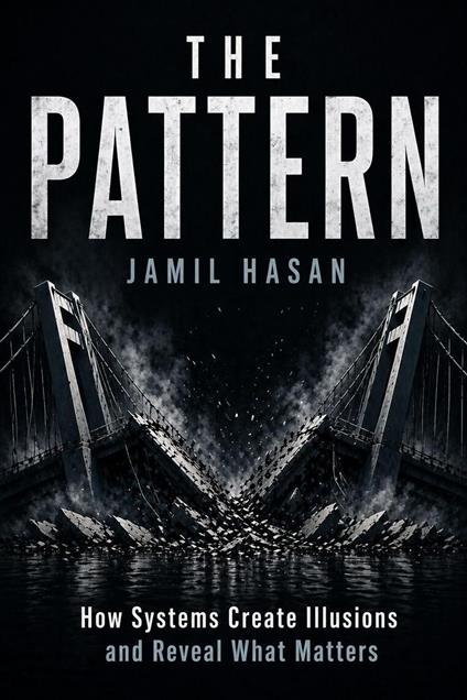 The Pattern: How Systems Create Illusions and Reveal What Matters
