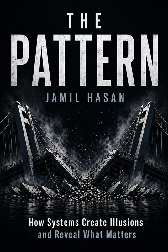 The Pattern: How Systems Create Illusions and Reveal What Matters