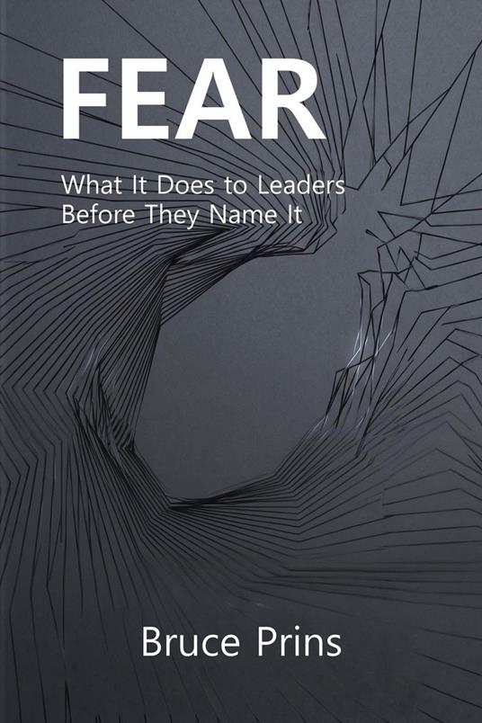 FEAR: What It Does to Leaders Before They Name It