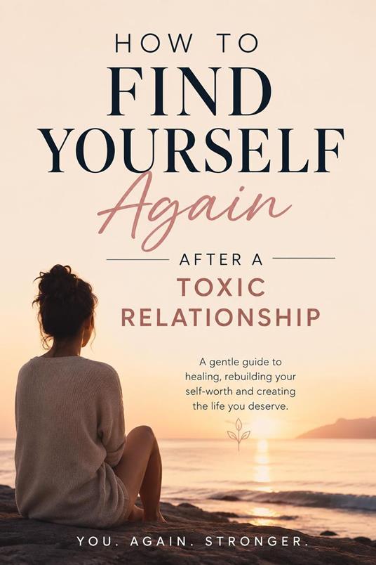 HOW TO FIND YOURSELF Again AFTER A TOXIC RELATIONSHIP - Dalia solis - ebook