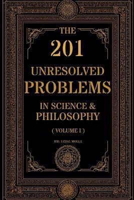 The 201 Unresolved Problems in Science and Philosophy: Volume I: Cosmos & Fundamental Reality - MD Uzzal Molla - cover