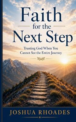Faith for the Next Step - Trusting God When You Cannot See the Entire Journey - Joshua Rhoades - cover