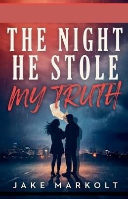 The Night He Stole My Truth - Jake Markolt - cover