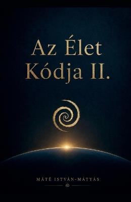 Az Élet Kódja II. - Mate Istvan-Matyas - cover