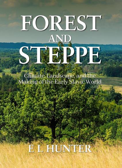Forest and Steppe: Climate, Landscape, and the Making of the Early Slavic World