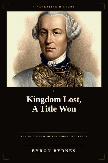 A Kingdom Lost, A Title Won: The Wild Geese of the House of O'Kelly