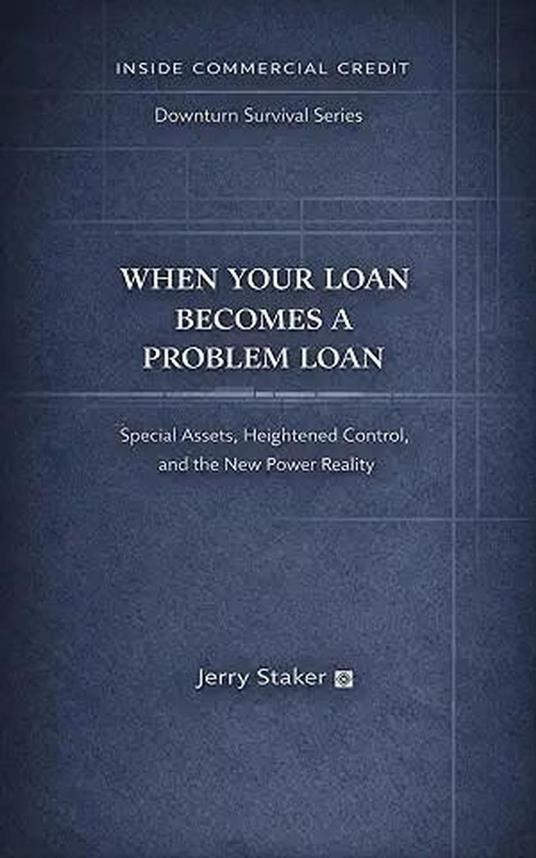 Book #6 – When Your Loan Becomes a Problem Loan: Special Assets, Heightened Control, and the New Power Reality