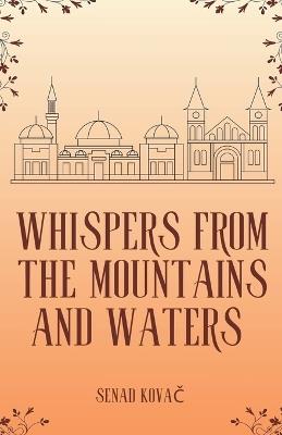 Whispers from the Mountains and Waters: A Complete Collection of Myths, Legends, Folklore, and Oral Traditions of Bosnia and Herzegovina: - Senad Kovač - cover