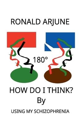How Do I Think? By Using My Schizophrenia - Ronald Arjune - cover