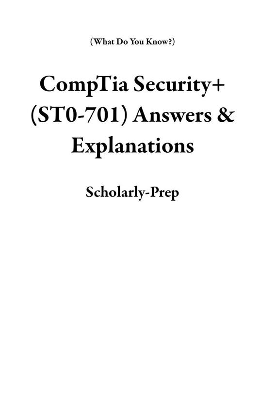 CompTia Security+ (ST0-701) Answers & Explanations