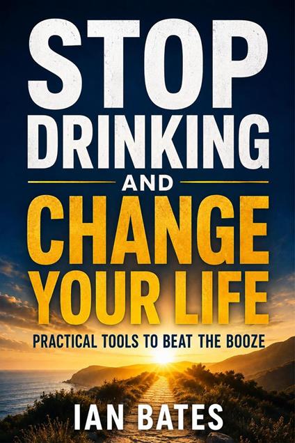 Stop Drinking And Change Your Life