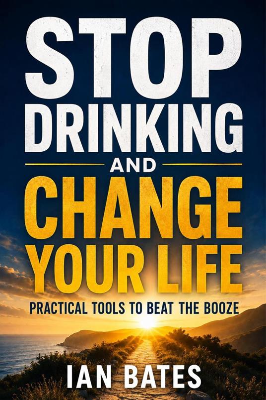 Stop Drinking And Change Your Life