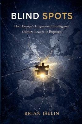 Blind Spots: How Europe's Fragmented Intelligence Culture Leaves It Exposed - Brian Iselin - cover