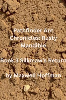 Pathfinder Ant Chronicles: Rusty Mandible Book 3 Silkmaw's Return - Maxwell Hoffman - cover