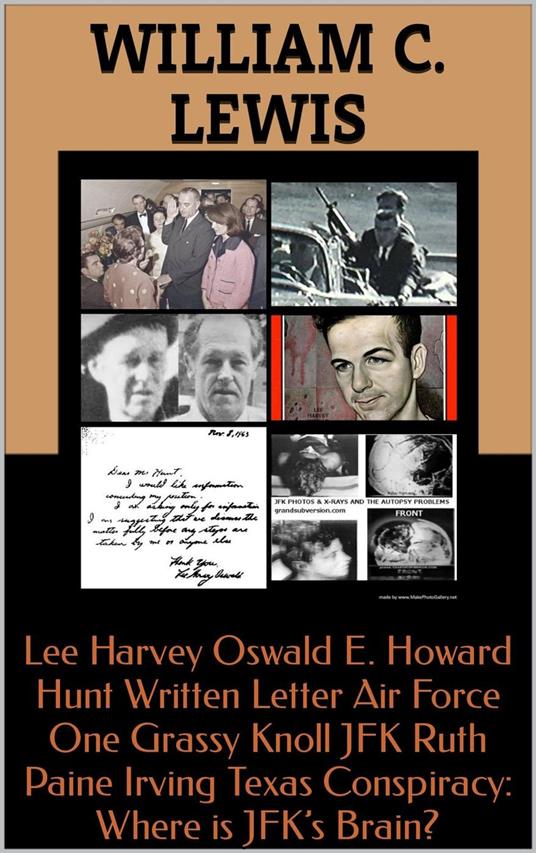 Lee Harvey Oswald E. Howard Hunt Written Letter Air Force One Grassy Knoll JFK Ruth Paine Irving Texas Conspiracy: Where is JFK’s Brain?