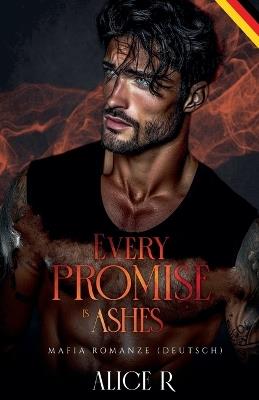 Every Promise is Ashes: Mafia Romanze (Deutsch) - Alice R - cover