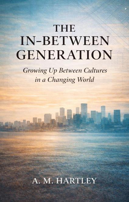 The In-Between Generation : Growing Up Between Cultures in a Changing World