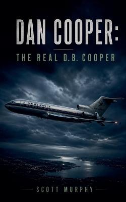 Dan Cooper: The Real D.B. Cooper - Scott K Murphy - cover