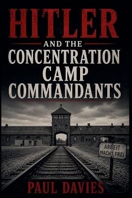 Hitler and the Concentration Camp Commandants - Paul Davies - cover